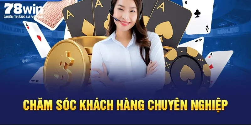 Dịch vụ chăm sóc khách hàng 78win được đánh giá chuyên nghiệp, tận tâm với người chơi