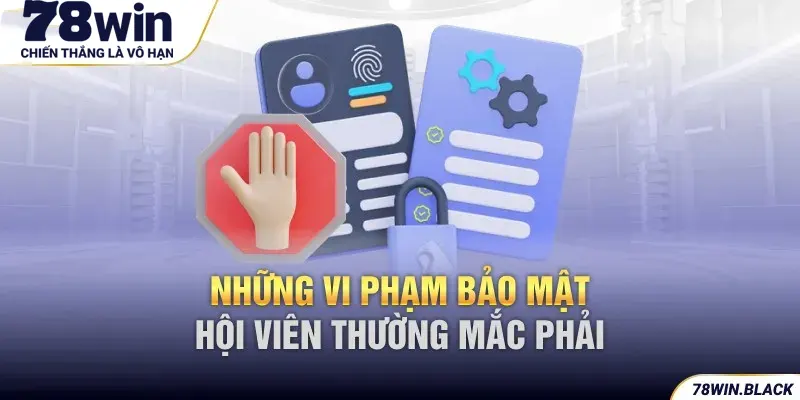 Những vi phạm về bảo mật thành viên thường mắc phải