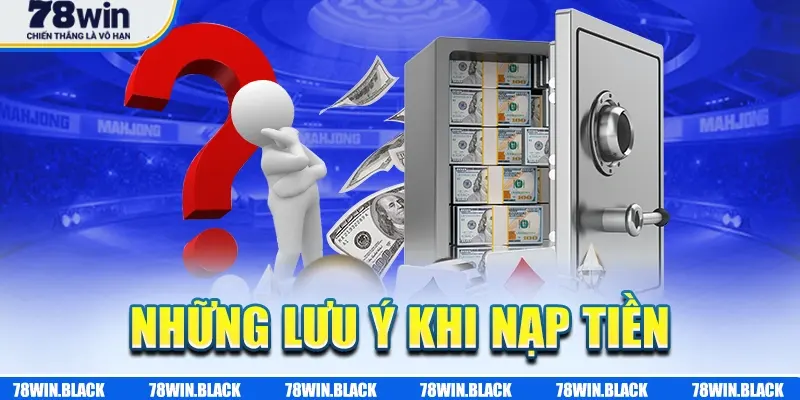 Những điều cần lưu ý trước khi nạp tiền 78Win